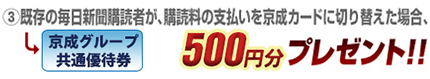 既存の毎日新聞購読者が、購読料の支払を京成カードに切り替えた場合、京成グループポイント500ポイントプレゼント！！