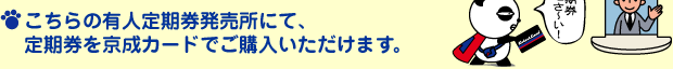 こちらの有人定期券発売所にて、定期券を京成カードでご購入いただけます。